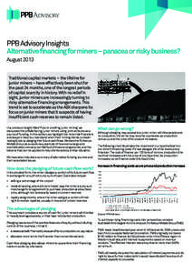 PPB Advisory Insights Alternative financing for miners – panacea or risky business? August 2013 Traditional capital markets – the lifeline for junior miners – have effectively been shut for the past 24 months, one 