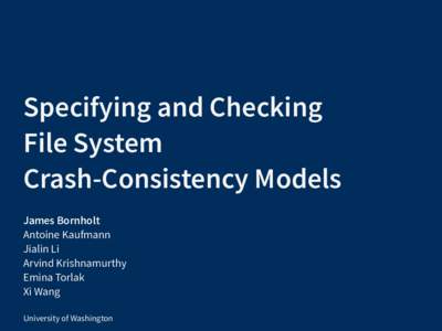 Specifying and Checking File System Crash-Consistency Models James Bornholt Antoine Kaufmann Jialin Li