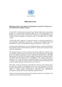 PRESS RELEASE High Representative urges high-level participation in Second UN Conference on the Landlocked Developing Countries 25 April 2014 – Under Secretary-General Gyan Chandra Acharya has welcomed the passing of a