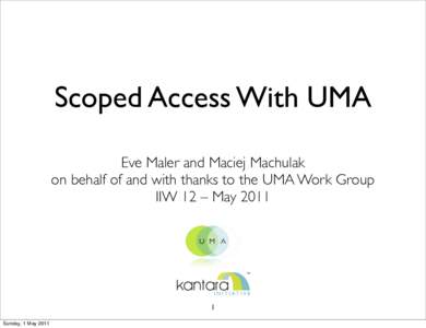 Scoped Access With UMA Eve Maler and Maciej Machulak on behalf of and with thanks to the UMA Work Group IIW 12 – May