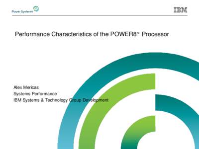 Performance Characteristics of the POWER8™ Processor  Alex Mericas Systems Performance IBM Systems & Technology Group Development