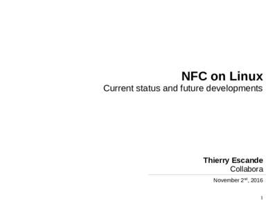 NFC on Linux Current status and future developments Thierry Escande Collabora November 2nd, 2016