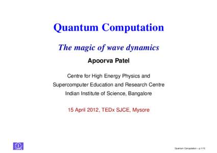 Quantum Computation The magic of wave dynamics Apoorva Patel Centre for High Energy Physics and Supercomputer Education and Research Centre Indian Institute of Science, Bangalore
