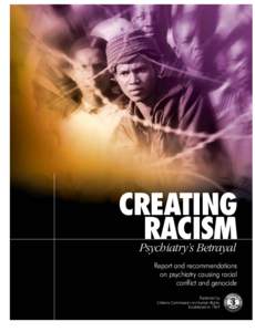 CREATING RACISM Psychiatry’s Betrayal Report and recommendations on psychiatry causing racial conflict and genocide
