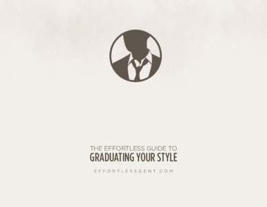 THE EFFORTLESS GUIDE TO  GRADUATING YOUR STYLE E F F O R T L E S S G E N T. C O M  