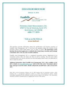 DISCLOSURE BROCHURE February 14, 2014 FOOTHILLS ASSET MANAGEMENT, LTD[removed]E. VIA DE VENTURA, SUITE 175 SCOTTSDALE, AZ 85258