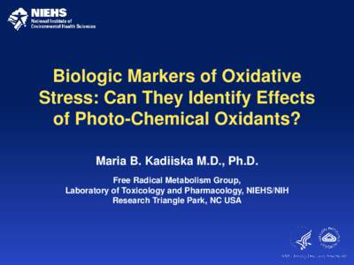 Biologic Markers of Oxidative Stress: Can They Identify Effects of Photo-Chemical Oxidants? Maria B. Kadiiska M.D., Ph.D. Free Radical Metabolism Group, Laboratory of Toxicology and Pharmacology, NIEHS/NIH