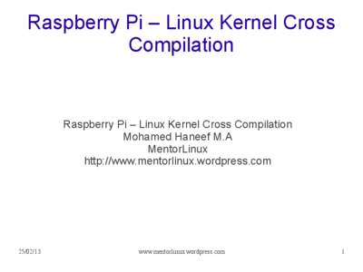 Raspberry Pi – Linux Kernel Cross Compilation Raspberry Pi – Linux Kernel Cross Compilation Mohamed Haneef M.A MentorLinux