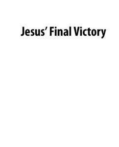 Jesus’ Final Victory  Scriptural references are based on the New International Version and the King James Version. Scripture taken from the HOLY BIBLE, NEW INTERNATIONAL