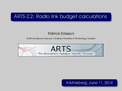 ARTS-2.2: Radio link budget calculations  Patrick Eriksson Earth and Space Sciences, Chalmers University of Technology, Sweden  Kristineberg, June 11, 2014