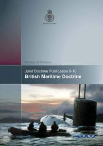 British Maritime Doctrine  JOINT DOCTRINE PUBLICATION 0-10 BRITISH MARITIME DOCTRINE Joint Doctrine PublicationJDP 0-10), August 2011, is promulgated as directed by the Chiefs of Staff