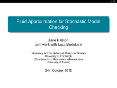 Fluid Approximation for Stochastic Model Checking Jane Hillston joint work with Luca Bortolussi