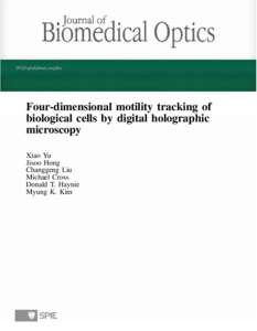 Four-dimensional motility tracking of biological cells by digital holographic microscopy Xiao Yu Jisoo Hong Changgeng Liu