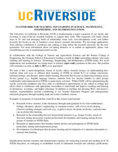 CLUSTER HIRE FOR TEACHING AND LEARNING IN SCIENCE, TECHNOLOGY, ENGINEERING, AND MATHEMATICS (STEM) The University of California at Riverside (UCR) is implementing a major expansion of our faculty and investing in state-o