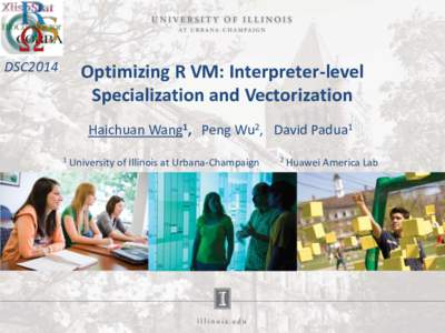 DSC2014  Optimizing R VM: Interpreter-level Specialization and Vectorization Haichuan Wang1, Peng Wu2, David Padua1 1