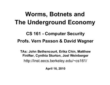Worms, Botnets and The Underground Economy CSComputer Security Profs. Vern Paxson & David Wagner TAs: John Bethencourt, Erika Chin, Matthew Finifter, Cynthia Sturton, Joel Weinberger