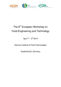 The 8th European Workshop on Food Engineering and Technology April 1st - 2nd 2014 German Institute of Food Technologies
