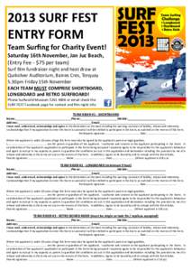 2013 SURF FEST ENTRY FORM Team Surfing for Charity Event! Saturday 16th November, Jan Juc Beach, (Entry Fee - $75 per team) Surf film fundraiser night and heat draw at