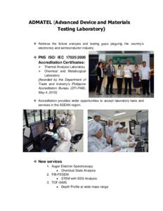 ADMATEL (Advanced Device and Materials Testing Laboratory)  Address the failure analysis and testing gaps plaguing the country’s electronics and semiconductor industry.   PNS ISO/ IEC 17025:2005
