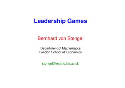 Leadership Games Bernhard von Stengel Department of Mathematics London School of Economics  
