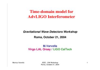 Time-domain model for AdvLIGO Interferometer Gravitational Wave Detectors Workshop Roma, October 21, 2004 M.Varvella