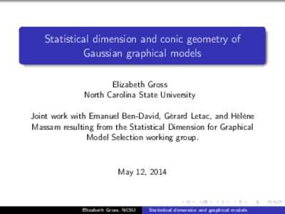Statistical dimension and conic geometry of Gaussian graphical models Elizabeth Gross North Carolina State University Joint work with Emanuel Ben-David, Gérard Letac, and Hélène Massam resulting from the Statistical D