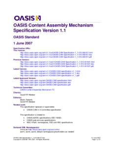 OASIS Content Assembly Mechanism Specification Version 1.1 OASIS Standard 1 June 2007 Specification URIs: This Version: