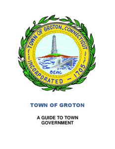 TOWN OF GROTON A GUIDE TO TOWN GOVERNMENT INTRODUCTION Town of Groton: A Guide to Town Government is designed to help citizens of Groton