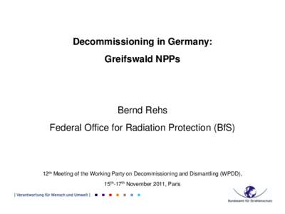 Decommissioning in Germany: Greifswald NPPs Bernd Rehs Federal Office for Radiation Protection (BfS)