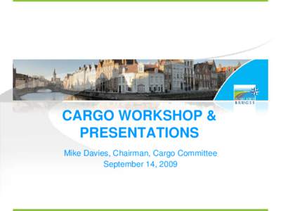 CARGO WORKSHOP & PRESENTATIONS Mike Davies, Chairman, Cargo Committee September 14, 2009  CARGO COMMITTEE