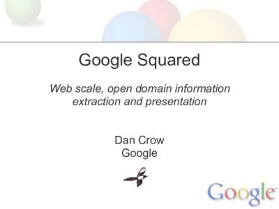Google Squared Web scale, open domain information extraction and presentation Dan Crow Google