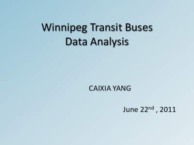 Winnipeg Transit Buses Data Analysis CAIXIA YANG June 22nd , 2011
