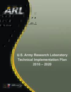 U.S. Army Research Laboratory Technical Implementation Plan 2016 – 2020 U.S. ARMY RESEARCH LABORATORY MISSION:	 Discover, innovate, and transition science and technology