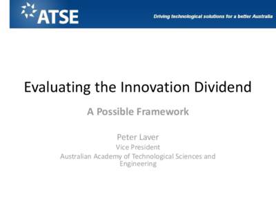 Evaluating the Innovation Dividend A Possible Framework Peter Laver Vice President Australian Academy of Technological Sciences and Engineering