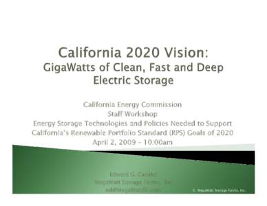 California Energy Commission Staff Workshop Energy Storage Technologies and Policies Needed to Support California’s Renewable Portfolio Standard (RPS) Goals of 2020 April 2, 2009 – 10:00am
