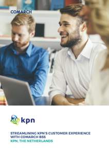STREAMLINING KPN’S CUSTOMER EXPERIENCE WITH COMARCH BSS KPN, THE NETHERLANDS CASE STUDY  1