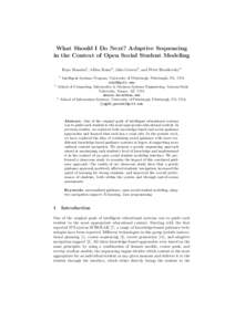 What Should I Do Next? Adaptive Sequencing in the Context of Open Social Student Modeling Roya Hosseini1 , I-Han Hsiao2 , Julio Guerra3 , and Peter Brusilovsky3 1  Intelligent Systems Program, University of Pittsburgh, P