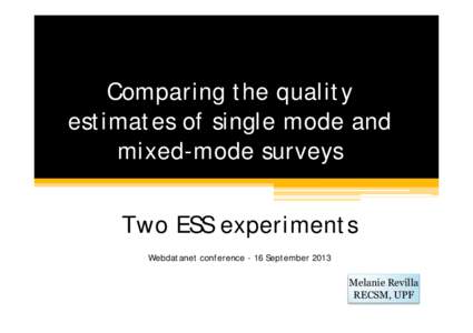 Comparing the quality estimates of single mode and mixed-mode surveys Two ESS experiments Webdatanet conference - 16 September 2013