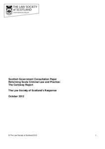 Scottish Government Consultation Paper Reforming Scots Criminal Law and Practice: The Carloway Report The Law Society of Scotland’s Response October 2012