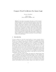 Compact Proof Certificates For Linear Logic Kaustuv Chaudhuri INRIA, France http://kaustuv.chaudhuri.info  Abstract. Linear logic is increasingly being used as a tool for communicating reasoning agents in domains such as