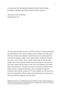 1  COLONIALISM AND THE BROOKE ADMINISTRATION: INSTITUTIONAL BUILDINGS AND INFRASTRUCTRE IN 19TH CENTURY SARAWAK John Ting, University of Melbourne [removed]