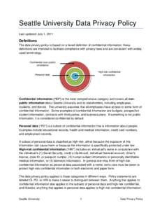 Seattle University Data Privacy Policy Last updated: July 1, 2011 Definitions The data privacy policy is based on a tiered definition of confidential information; these definitions are intended to facilitate compliance w