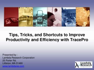 Tips, Tricks, and Shortcuts to Improve Productivity and Efficiency with TracePro Presented by : Lambda Research Corporation 25 Porter Rd.