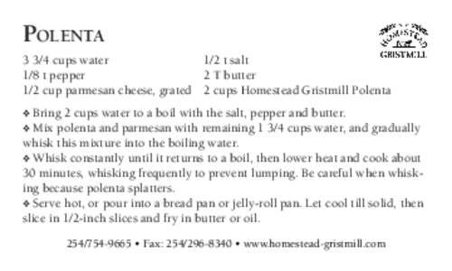 Polentacups water	 		 1/2 t salt 1/8 t pepper			 2 T butter 1/2 cup parmesan cheese, grated	 2 cups Homestead Gristmill Polenta
