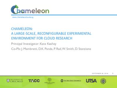 www. chameleoncloud.org  CHAMELEON: A LARGE-SCALE, RECONFIGURABLE EXPERIMENTAL ENVIRONMENT FOR CLOUD RESEARCH Principal Investigator: Kate Keahey