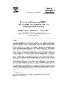 Artificial Intelligence–211  Between MDPs and semi-MDPs: A framework for temporal abstraction in reinforcement learning Richard S. Sutton a,∗ , Doina Precup b , Satinder Singh a