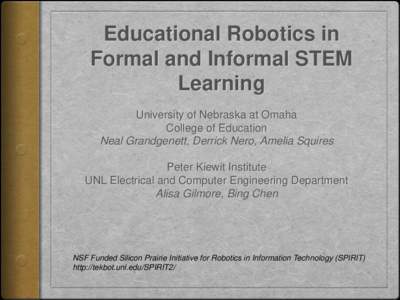 Educational Robotics in Formal and Informal STEM Learning University of Nebraska at Omaha College of Education Neal Grandgenett, Derrick Nero, Amelia Squires