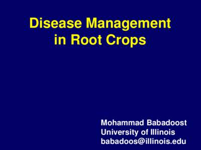 Disease Management in Root Crops Mohammad Babadoost University of Illinois 