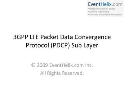 EventHelix.com • telecommunication design • systems engineering • real-time and embedded systems  3GPP LTE Packet Data Convergence