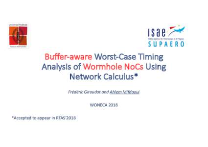 Buffer-aware Worst-Case	Timing	 Analysis	of	Wormhole	NoCs Using	 Network	Calculus* Frédéric Giroudot and	Ahlem Mifdaoui WONECA	2018 *Accepted	to	appear	in	RTAS’2018